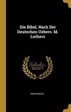 Die Bibel, Nach Der Deutschen Uebers. M. Luthers - Anonymous