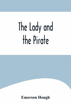 The Lady and the Pirate ;Being the Plain Tale of a Diligent Pirate and a Fair Captive - Hough, Emerson