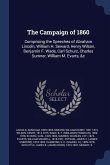 The Campaign of 1860: Comprising the Speeches of Abraham Lincoln, William H. Seward, Henry Wilson, Benjamin F. Wade, Carl Schurz, Charles Su