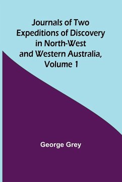 Journals of Two Expeditions of Discovery in North-West and Western Australia, Volume 1 - Grey, George