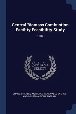 Central Biomass Combustion Facility Feasibility Study: 1982 - Crane, Charles; Energy and Program, Montana Renewable Co