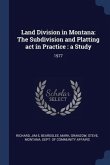 Land Division in Montana: The Subdivision and Platting act in Practice: a Study: 1977
