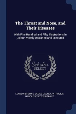 The Throat and Nose, and Their Diseases - Browne, Lennox; Cagney, James; Wingrave, Vitruvius Harold Wyatt