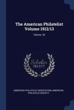 The American Philatelist Volume 1912/13; Volume 26 - Association, American Philatelic; Society, American Philatelic