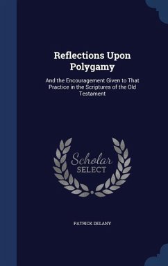 Reflections Upon Polygamy: And the Encouragement Given to That Practice in the Scriptures of the Old Testament - Delany, Patrick