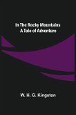 In the Rocky Mountains; A Tale of Adventure