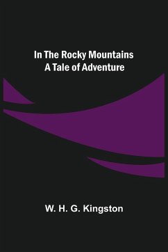 In the Rocky Mountains; A Tale of Adventure - H. G. Kingston, W.