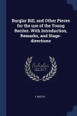 Burglar Bill, and Other Pieces for the use of the Young Reciter. With Introduction, Remarks, and Stage-directions
