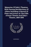 Memories Of Daly's Theatres, With Passing Recollections Of Others Including A Record Of Plays And Actors At The Fifth Avenue Theatre And Daly's Theatre, 1869-1895