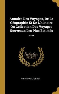 Annales Des Voyages, De La Géographie Et De L'histoire Ou Collection Des Voyages Nouveaux Les Plus Estimés ...... - Malte-Brun, Conrad