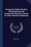 Prayers for Public Worship, With Baptismal and Communion Services, Used in St. Giles Cathedral, Edinburgh