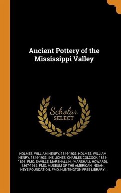 Ancient Pottery of the Mississippi Valley - Holmes, William Henry; Jones, Charles Colcock