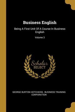 Business English: Being A First Unit Of A Course In Business English; Volume 3 - Hotchkiss, George Burton