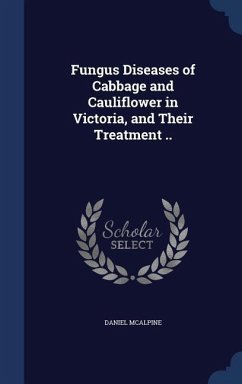 Fungus Diseases of Cabbage and Cauliflower in Victoria, and Their Treatment .. - McAlpine, Daniel