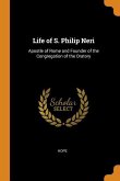 Life of S. Philip Neri: Apostle of Rome and Founder of the Congregation of the Oratory