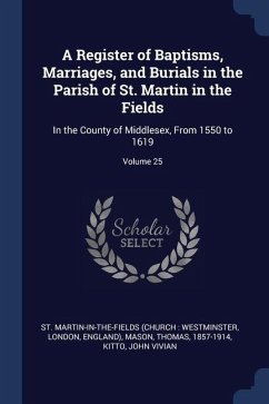 A Register of Baptisms, Marriages, and Burials in the Parish of St. Martin in the Fields: In the County of Middlesex, From 1550 to 1619; Volume 25 - Mason, Thomas; Vivian, Kitto John