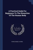 A Practical Guide For Beginners To The Dissection Of The Human Body