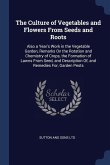 The Culture of Vegetables and Flowers From Seeds and Roots: Also a Year's Work in the Vegetable Garden, Remarks On the Rotation and Chemistry of Crops