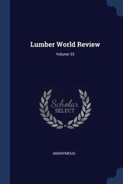 Lumber World Review; Volume 33 - Anonymous