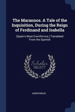 The Marannos. A Tale of the Inquisition, During the Reign of Ferdinand and Isabella: (Spain's Most Eventful era.) Translated From the Spanish - Anonymous