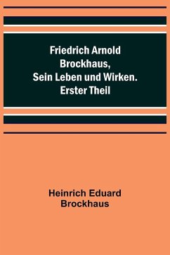 Friedrich Arnold Brockhaus, Sein Leben und Wirken. Erster Theil - Eduard Brockhaus, Heinrich