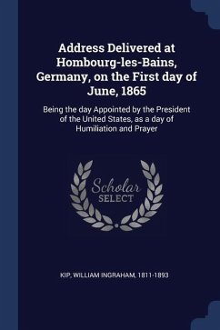 Address Delivered at Hombourg-les-Bains, Germany, on the First day of June, 1865: Being the day Appointed by the President of the United States, as a