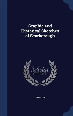 Graphic and Historical Sketches of Scarborough - Cole, John