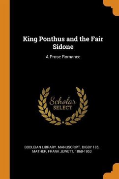 King Ponthus and the Fair Sidone: A Prose Romance - Mather, Frank Jewett