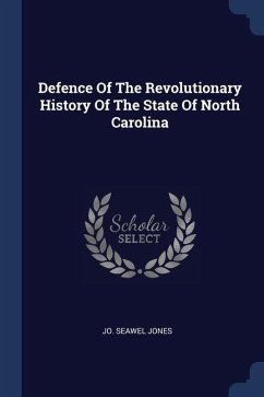 Defence Of The Revolutionary History Of The State Of North Carolina - Jones, Jo Seawel