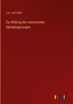 Zur Bildung der ozeanischen Salzablagerungen - Hoff, J. H. van't