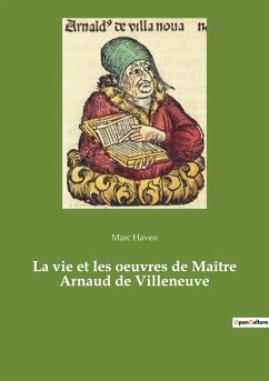 La vie et les oeuvres de Maître Arnaud de Villeneuve - Haven, Marc