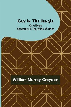 Guy in the Jungle; Or, A Boy's Adventure in the Wilds of Africa - Murray Graydon, William