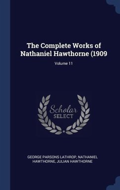 The Complete Works of Nathaniel Hawthorne (1909; Volume 11 - Lathrop, George Parsons; Hawthorne, Nathaniel; Hawthorne, Julian
