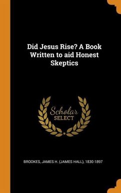 Did Jesus Rise? A Book Written to aid Honest Skeptics - Brookes, James H.