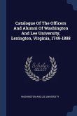 Catalogue Of The Officers And Alumni Of Washington And Lee University, Lexington, Virginia, 1749-1888