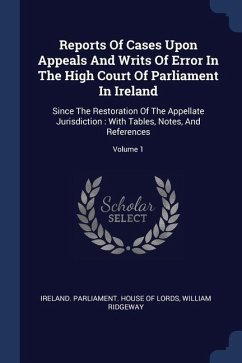 Reports Of Cases Upon Appeals And Writs Of Error In The High Court Of Parliament In Ireland - Ridgeway, William