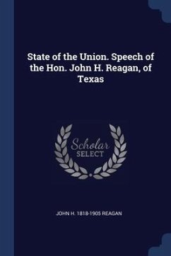 State of the Union. Speech of the Hon. John H. Reagan, of Texas - Reagan, John H.