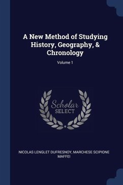 A New Method of Studying History, Geography, & Chronology; Volume 1 - Dufresnoy, Nicolas Lenglet; Maffei, Marchese Scipione