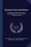 Burrowes' Piano-forte Primer: Containing the Rudiments of Music: Calculated Either for Private Tuition, or Teaching in Classes