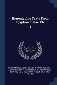 Hieroglyphic Texts From Egyptian Stelae, Etc: 4 - Scott-Moncrieff, P. D.; Edwards, I. E. S.