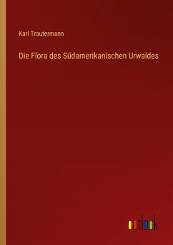 Die Flora des Südamerikanischen Urwaldes - Trautermann, Karl