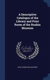 A Descriptive Catalogue of the Library and Print Room of the Ruskin Museum
