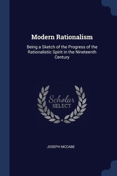 Modern Rationalism: Being a Sketch of the Progress of the Rationalistic Spirit in the Nineteenth Century - Mccabe, Joseph