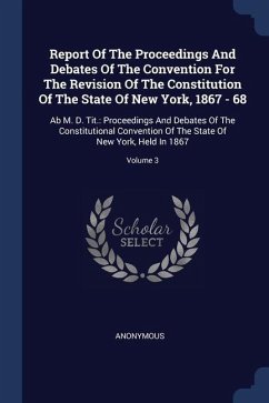 Report Of The Proceedings And Debates Of The Convention For The Revision Of The Constitution Of The State Of New York, 1867 - 68 - Anonymous