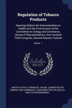 Regulation of Tobacco Products: Hearings Before the Subcommittee on Health and the Environment of the Committee on Energy and Commerce, House of Repre