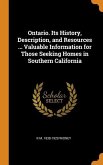 Ontario. Its History, Description, and Resources ... Valuable Information for Those Seeking Homes in Southern California