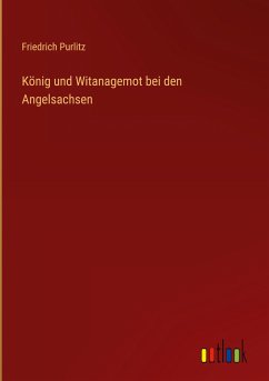 König und Witanagemot bei den Angelsachsen - Purlitz, Friedrich