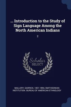 ... Introduction to the Study of Sign Language Among the North American Indians: 2 - Mallery, Garrick