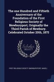 The one Hundred and Fiftieth Anniversary of the Foundation of the First Religious Society of Newburyport, Originally the Third Parish of Newbury. Cele