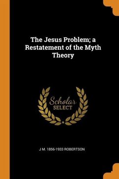 The Jesus Problem; a Restatement of the Myth Theory - Robertson, J. M.
